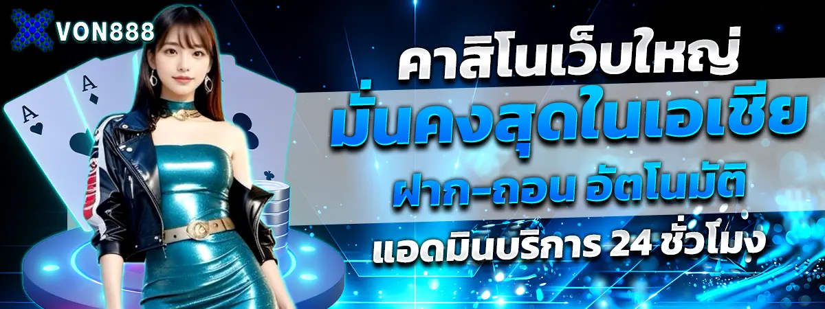 VON888 คาสิโนออนไลน์ มั่นคง ฝากถอนออโต้ บริการครบวงจร